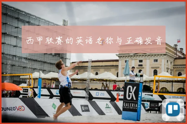 西甲联赛的英语名称与正确发音