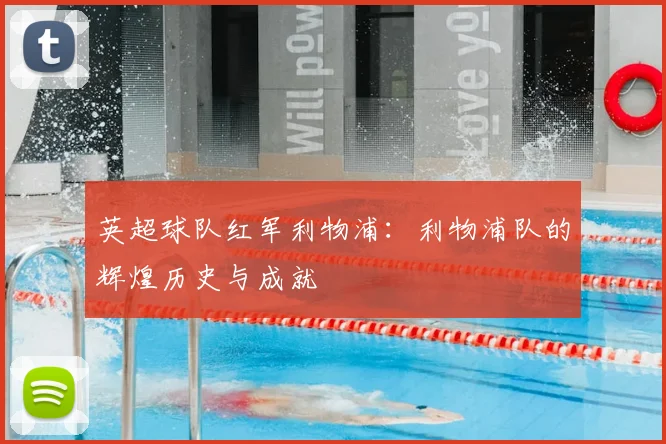 英超球队红军利物浦：利物浦队的辉煌历史与成就