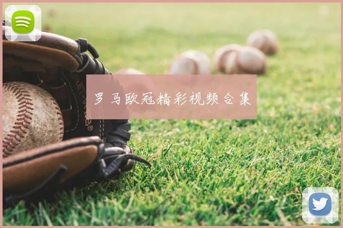 罗马欧冠精彩视频合集